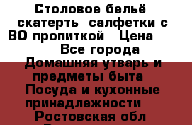 Столовое бельё, скатерть, салфетки с ВО пропиткой › Цена ­ 100 - Все города Домашняя утварь и предметы быта » Посуда и кухонные принадлежности   . Ростовская обл.,Волгодонск г.